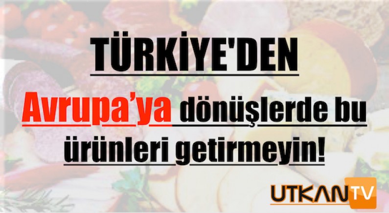 Türkiye’den Avrupa’ya dönüşlerde bu ürünleri getirenlere yüksek cezalar kesiliyor