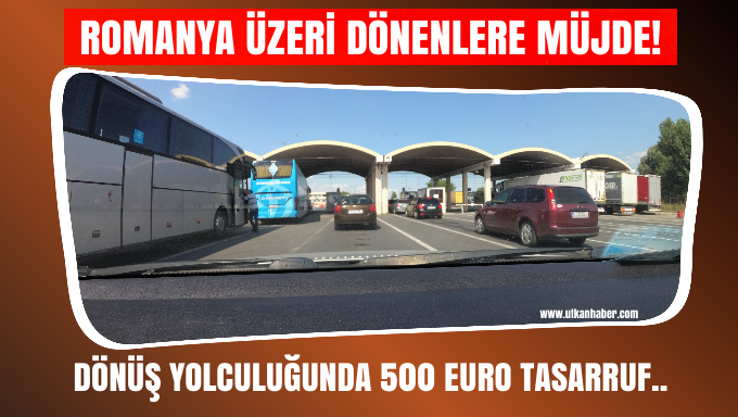 Türkiye’den Romanya Üzeri Dönenlere Müjde: 500 Euro Tasarruf Yapabilirsiniz 